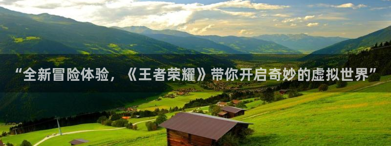 天美娱乐：“全新冒险体验，《王者荣耀》带你开启奇妙的虚拟世界