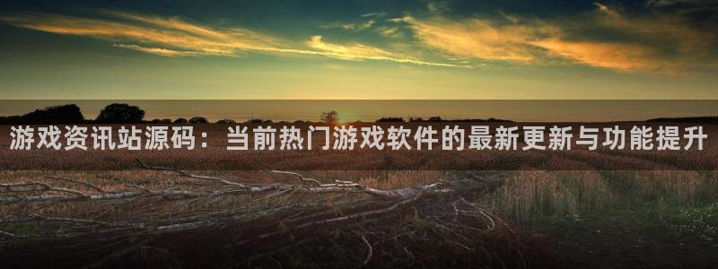 天美娱乐4开户：游戏资讯站源码：当前热门游戏软件的最新更新与
