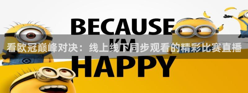 919直播平台官方网站：看欧冠巅峰对决：线上线下同步观看的精彩比赛直播